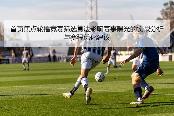 首页焦点轮播竞赛筛选算法影响赛事曝光的实战分析与赛程优化建议