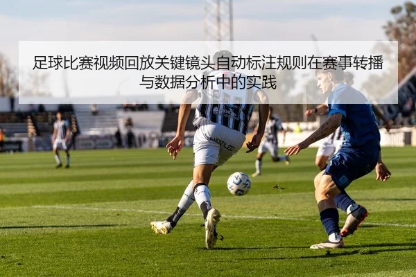 足球比赛视频回放关键镜头自动标注规则在赛事转播与数据分析中的实践